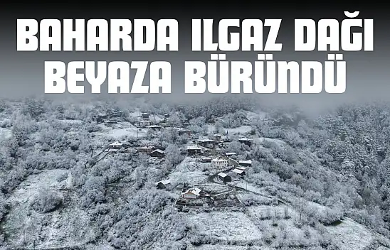 Kastamonu'da Baharda Ilgaz Dağı Beyaza Büründü