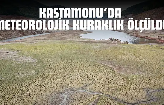 Kastamonu'da Meteorolojik Kuraklık Ölçüldü