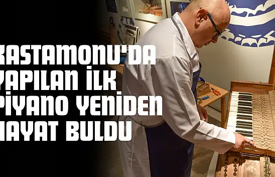 Kastamonu'da Yapılan İlk Piyano Yeniden Hayat Buldu