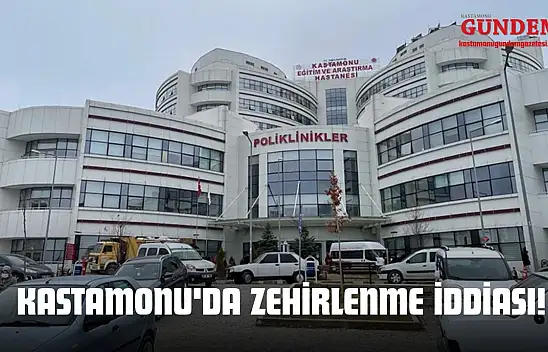 Kastamonu'da Zehirlenme İddiası!