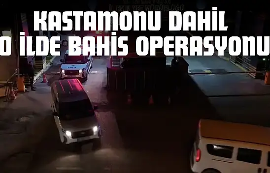 Kastamonu Dahil 10 İlde Bahis Operasyonu!