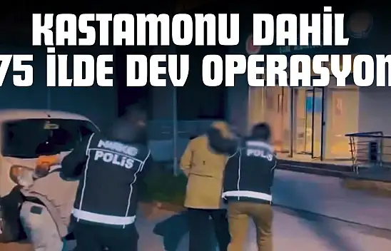Kastamonu Dahil 75 İlde Dev Operasyon