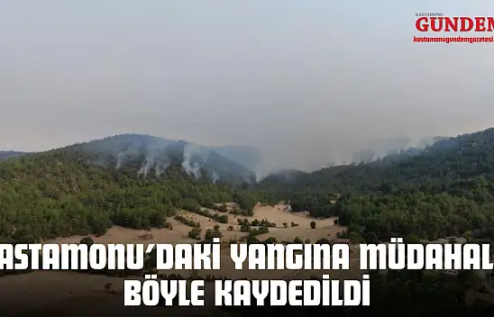 Kastamonu'daki Yangına Müdahale Böyle Kaydedildi
