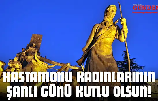Kastamonu Kadınlarının Şanlı Günü Kutlu Olsun!