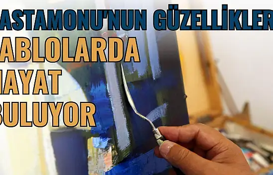 Kastamonu'nun Güzellikleri Tablolarda Hayat Buluyor