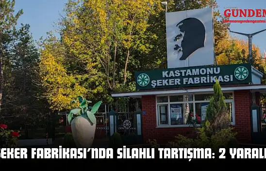 Kastamonu Şeker Fabrikası'nda Silahlı Tartışma: 2 Yaralı