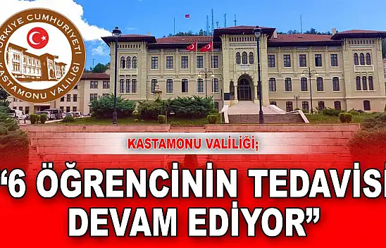 Kastamonu Valiliği: '6 Öğrencinin Tedavisi Devam Ediyor'