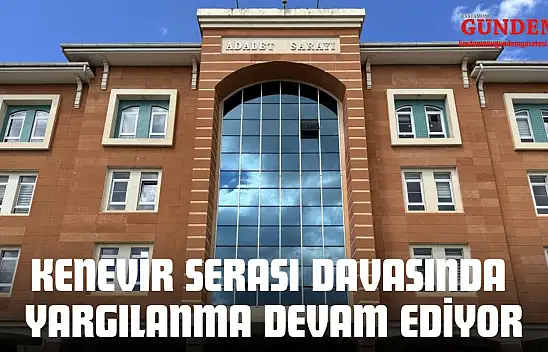Kenevir Serası Davasında Yargılanma Devam Ediyor