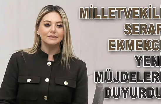 Milletvekili Serap Ekmekci'den Yeni Müjdeler
