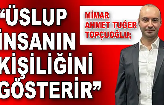Mimar Ahmet Tuğer Topçuoğlu: 'Üslup İnsanın Kişiliğini Gösterir'