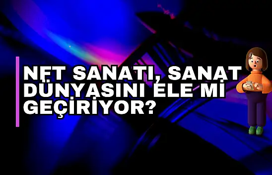 NFT Sanatı, Sanat Dünyasını Ele Mi Geçiriyor? 