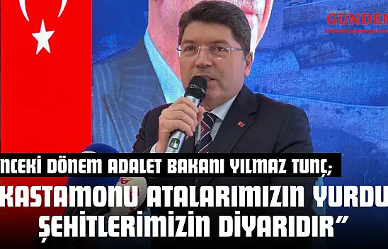 Önceki Dönem Adalet Bakanı Yılmaz Tunç: 'Kastamonu Atalarımızın Yurdu, Şehitlerimizin Diyarıdır'