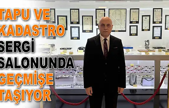 Tapu ve Kadastro Sergi Salonunda Geçmişe Taşıyor