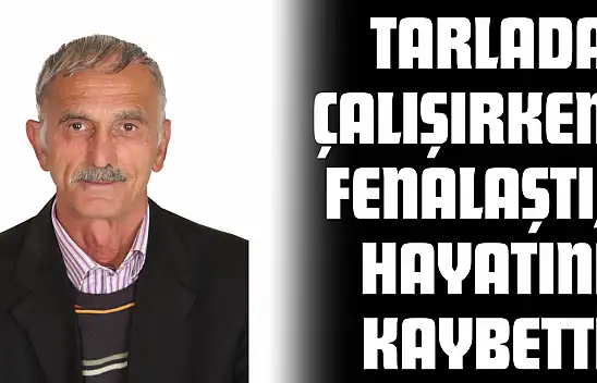 Tarlada Çalışırken Fenalaşan Yaşlı Adam Hayatını Kaybetti
