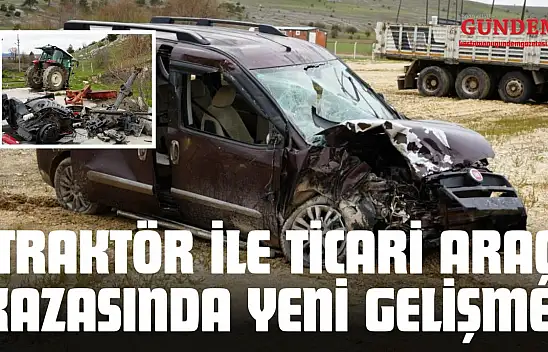 Traktör ile Ticari Araç Kazasında Yeni Gelişme!