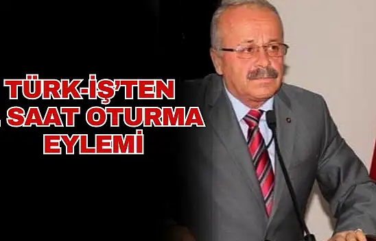 TÜRK-İŞ'ten 1 Saat Oturma Eylemi