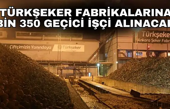 Türkşeker Fabrikalarına Bin 350 Geçici İşçi Alınacak