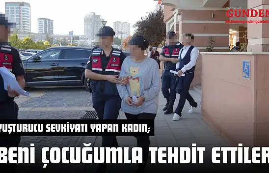 Uyuşturucu Sevkiyatı Yapan Kadın: 'Beni çocuğumla tehdit ettiler'