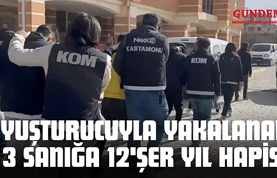 Uyuşturucuyla Yakalanan 3 Sanığa 12'Şer Yıl Hapis