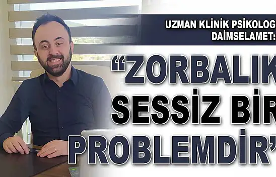 Uzman Klinik Psikolog Daimselamet: 'Zorbalık Sessiz Bir Problemdir'