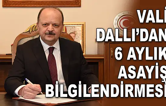 Vali Dallı'dan 6 Aylık Asayiş Bilgilendirmesi