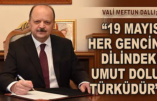 Vali Meftun Dallı: '19 Mayıs Her Gencin Dilindeki Umut Dolu Türküdür'
