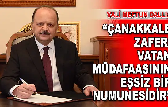 Vali Meftun Dallı: 'Çanakkale Zaferi, Vatan Müdafaasının Eşsiz Bir Numunesidir'
