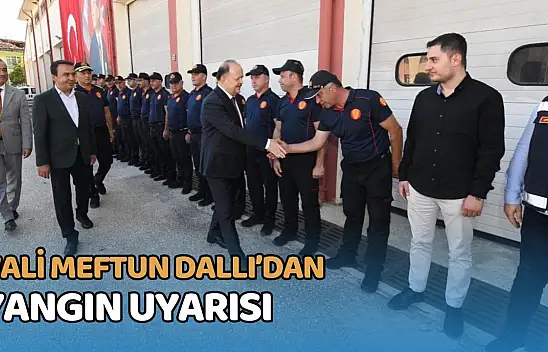 Vali Meftun Dallı'dan Yangın Uyarısı