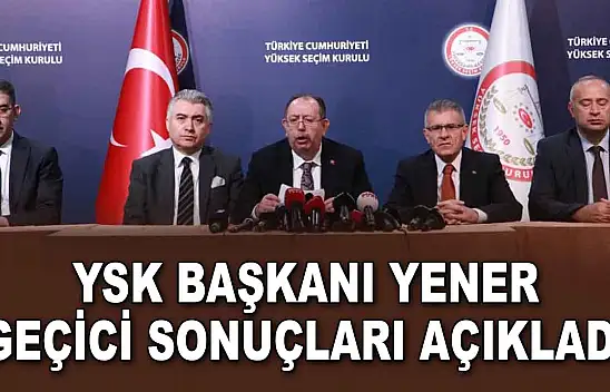 YSK Başkanı Yener, Geçici Sonuçları Açıkladı