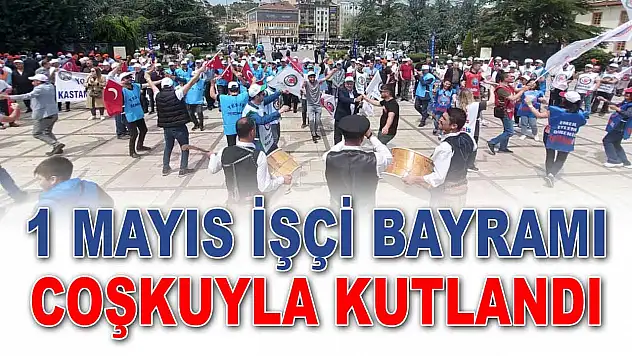 1 Mayıs İşçi Bayramı Coşkuyla Kutlandı
