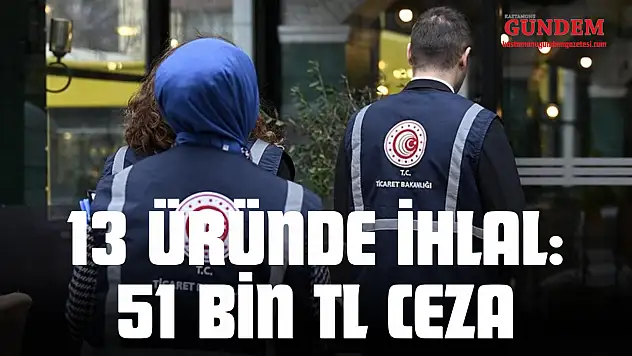 13 Üründe İhlal: 51 Bin TL Ceza