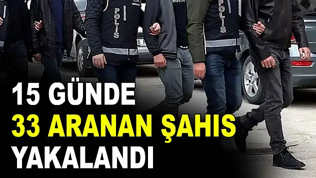 15 Günde 33 Aranan Şahıs Yakalandı