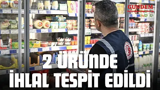2 Üründe İhlal Tespit Edildi