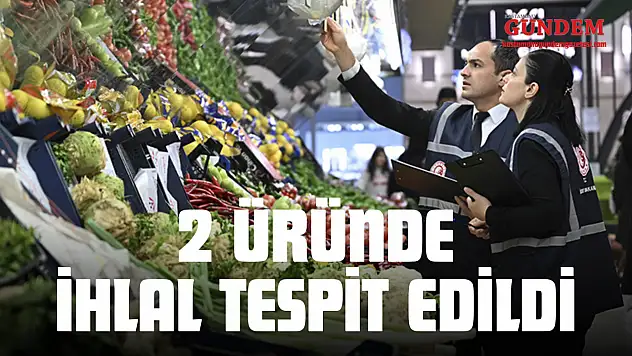 2 Üründe İhlal Tespit Edildi