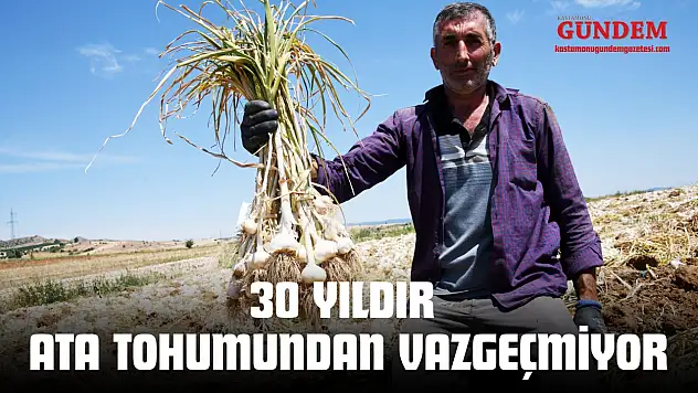 30 Yıldır Ata Tohumundan Vazgeçmiyor