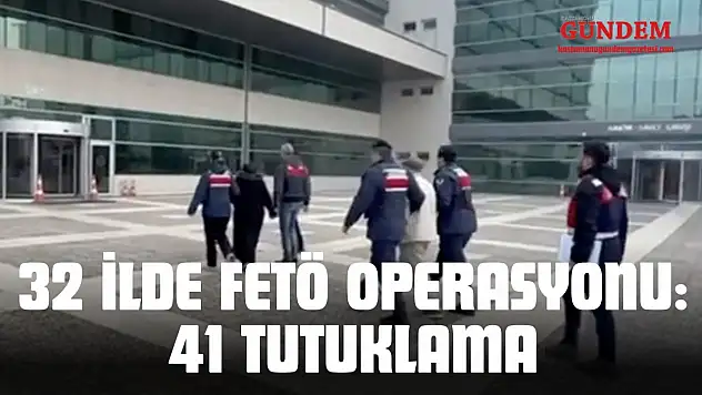 32 İlde FETÖ Operasyonu: 41 Tutuklama