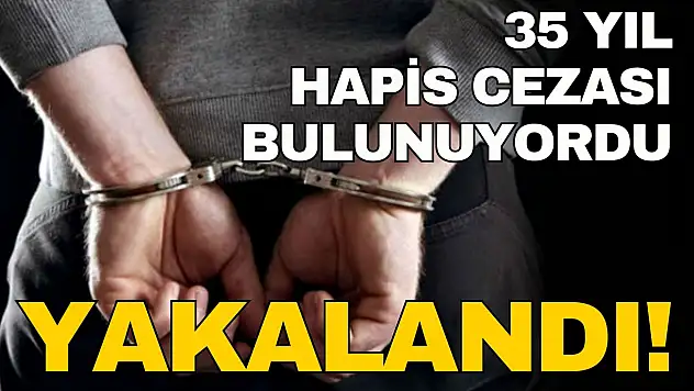 35 Yıl Hapis Cezası Bulunuyordu, Yakalandı!