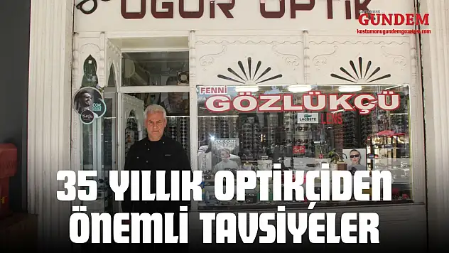 35 Yıllık Optikçiden Önemli Tavsiyeler