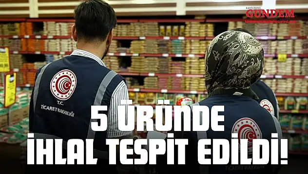 5 Üründe İhlal Tespit Edildi!