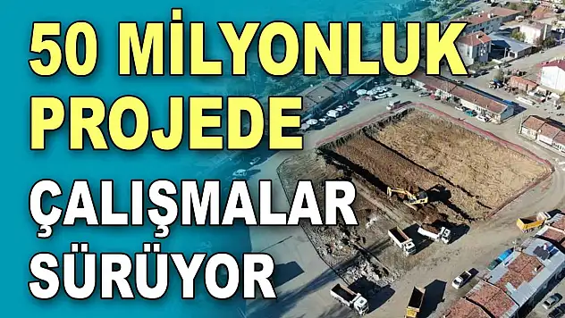 50 Milyonluk Projede Çalışmalar Sürüyor