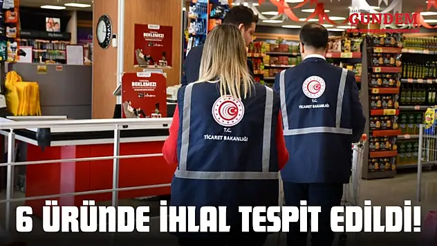 58 Firmada Kontrol Yapıldı, 6 Üründe İhlal Tespit Edildi!