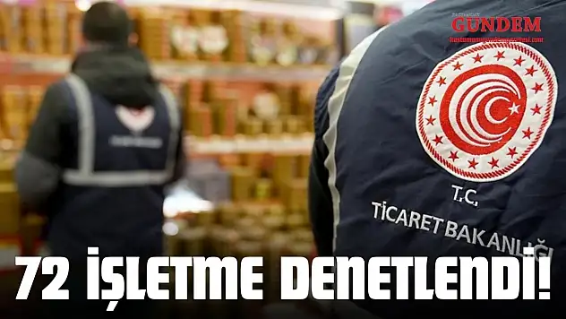 72 İşletme Denetlendi!