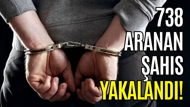 738 Aranan Şahıs Yakalandı!