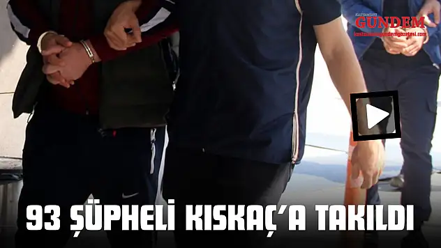 93 Şüpheli KISKAÇ'a Takıldı