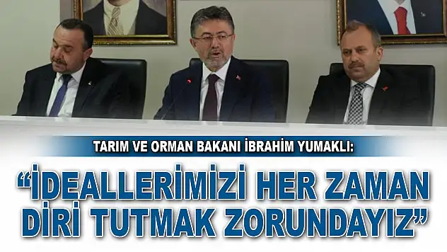 Tarım Ve Orman Bakanı İbrahim Yumaklı: 'İdeallerimizi Her Zaman BağlantıDiri Tutmak Zorundayız'