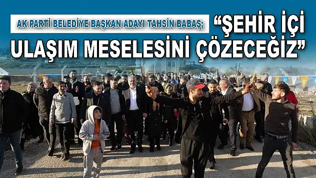AK Parti Belediye Başkan Adayı Tahsin Babaş: 'Şehir İçi Ulaşım Meselesini Çözeceğiz'
