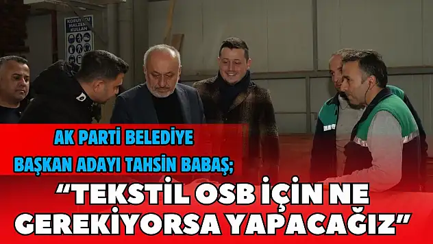 AK Parti Belediye Başkan Adayı Tahsin Babaş: 'İnsanımızın Artık Kaybedecek Zamanı Yok'