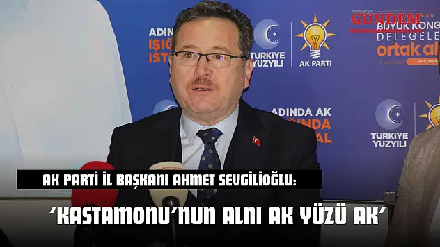 AK Parti İl Başkanı Ahmet Sevgilioğlu: 'Kastamonu'nun Alnı AK Yüzü AK'