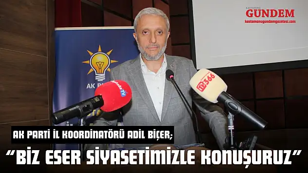 AK Parti İl Koordinatörü Adil Biçer: 'Biz Eser Siyasetimizle Konuşuruz'