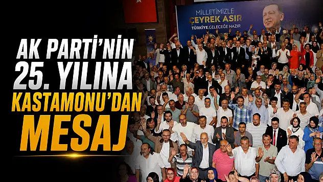 AK Parti'nin 25. Yılına Kastamonu'dan Mesaj